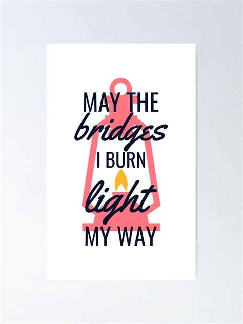 "May the bridges i burn,light my way" Poster for Sale by starchim01 | Redbubble