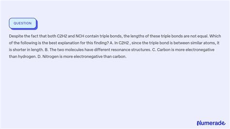 SOLVED:Despite the fact that both C2H2 and NCH contain triple bonds, the lengths of these triple ...