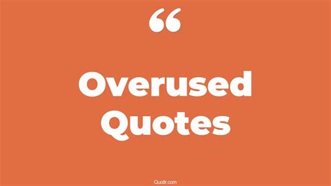 45 Competitive Most Overused Quotes | dumb overused, love overused quotes