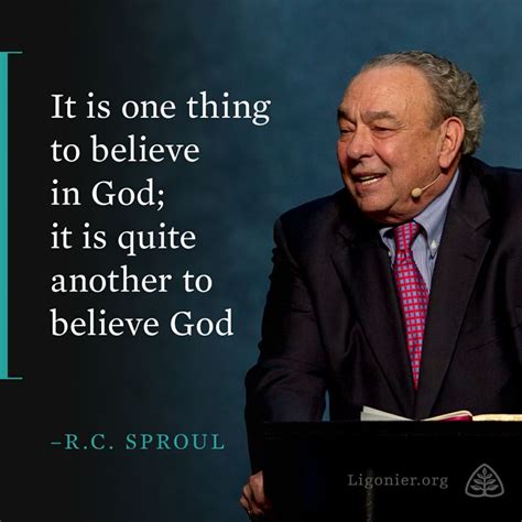 It is one thing to believe in God; it is quite another to believe God. —R.C. Sproul | Spiritual ...