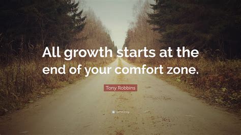 Tony Robbins Quote: “All growth starts at the end of your comfort zone.”