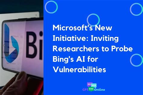 Inviting Researchers To Probe Bing AI For Vulnerabilities