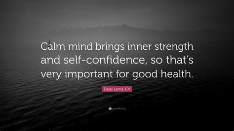 Dalai Lama XIV Quote: “Calm mind brings inner strength and self-confidence, so that’s very ...