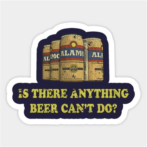 Alamo "Is there anything beer can't do?" - King Of The Hill - Sticker | TeePublic