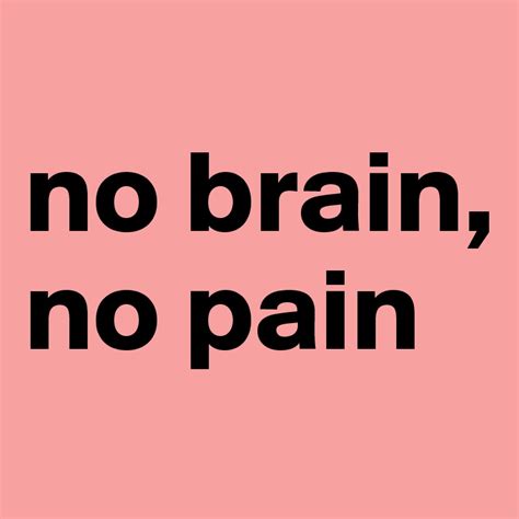 no brain, no pain - Post by Priscilla on Boldomatic