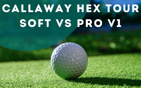 Callaway Hex Tour Soft vs Pro V1 in 2023: Who’s The Game Changer?