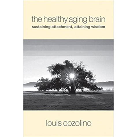 The Healthy Aging Brain: Sustaining Attachment, Attaining Wisdom ...