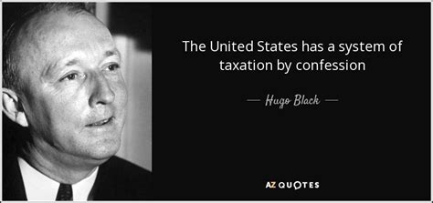 Hugo Black quote: The United States has a system of taxation by confession