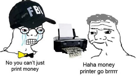 Haha money printer go brrr : r/memes