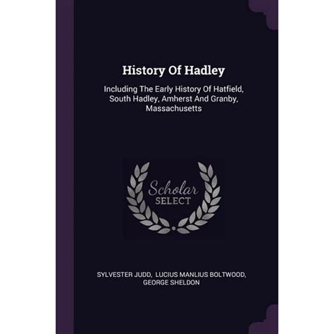 History of Hadley : Including the Early History of Hatfield, South Hadley, Amherst and Granby ...