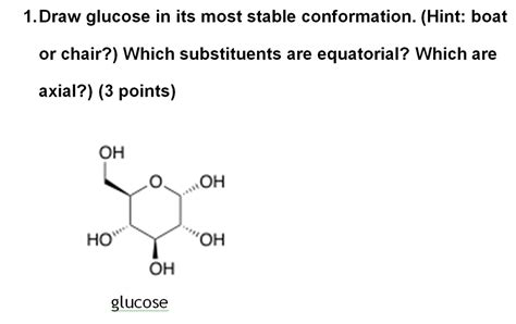 SOLVED: Draw glucose in its most stable conformation: (Hint: boat or chair?) Which substituents ...