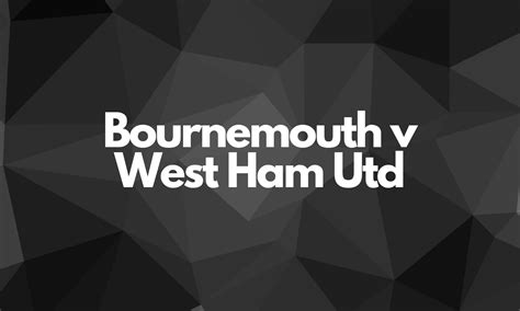 Bournemouth v West Ham Live Stream: TV Channel, Where to watch game ...