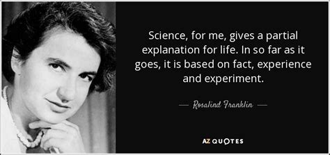 Rosalind Franklin quote: Science, for me, gives a partial explanation ...