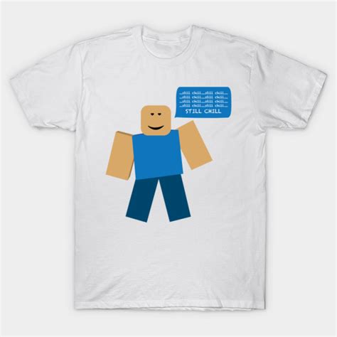 Roblox Still Chill Meme - Roblox Meme - T-Shirt | TeePublic