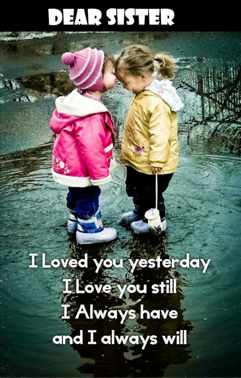 Dear sister, I loved you yesterday I love you still I always have and I always will | Sisterly ...