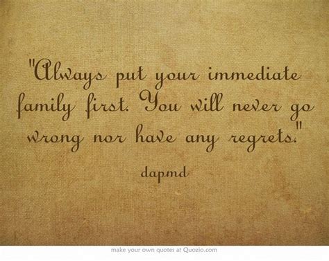 Always put your immediate family first. You will never go wrong nor have any regrets. | I love ...