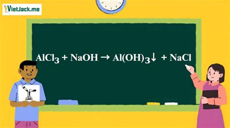 AlCl3 + NaOH → Al(OH)3↓ + NaCl | AlCl3 ra Al(OH)3 | NaOH ra NaCl