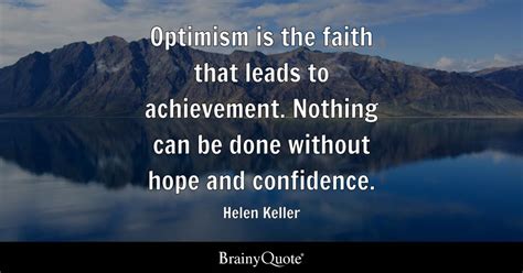 Optimism is the faith that leads to achievement. Nothing can be done ...