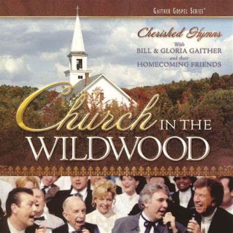 Bill & Gloria Gaither, The Homecoming Friends - Church in the Wildwood ...