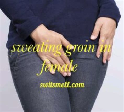 Excessive Groin Sweating Female | Treatment and Preventing