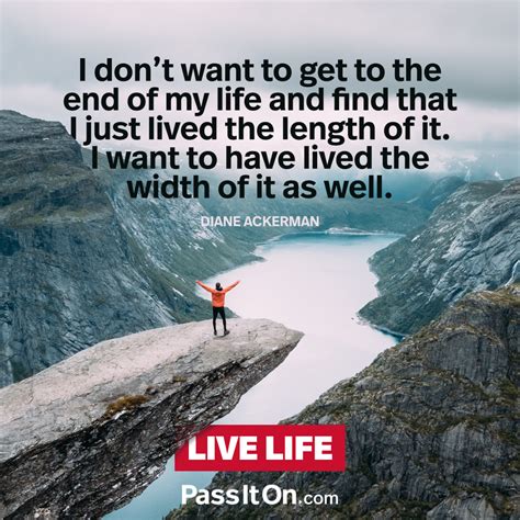 “I don't want to get to the end of my life and find that I just lived ...