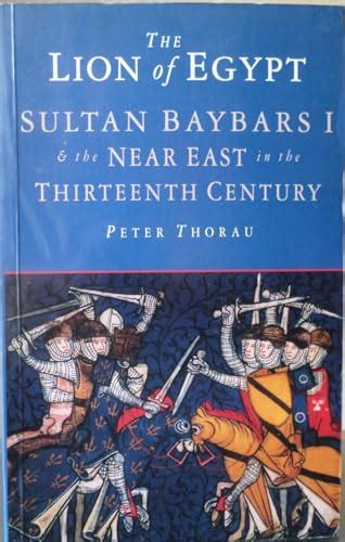 The Lion of Egypt: Sultan Baybars I and the Near East in the Thirteenth Century - Thorau, Peter ...