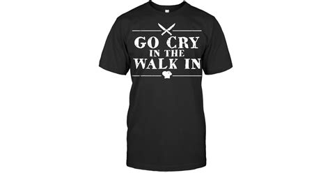 Go Cry In The Walk In Funny Chef Chef T Shirt