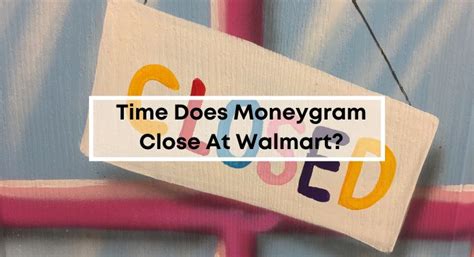 What Time Does Moneygram Close At Walmart? - MyStateFacts