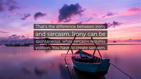 Christopher Moore Quote: “That's the difference between irony and sarcasm. Irony can be ...