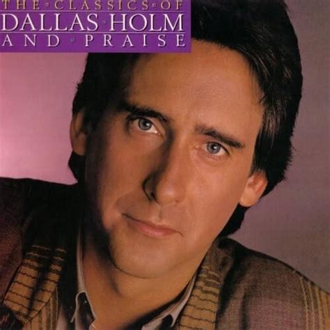 Dallas Holm - The Classics of Dallas Holm and Praise Lyrics and ...