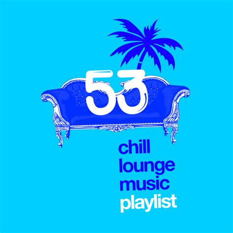 53 Chill Lounge Music Playlist by Chill Lounge Music Bar on Spotify