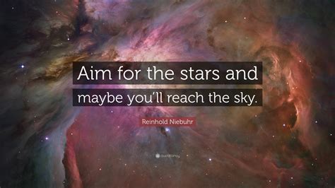 Reinhold Niebuhr Quote: “Aim for the stars and maybe you’ll reach the sky.”