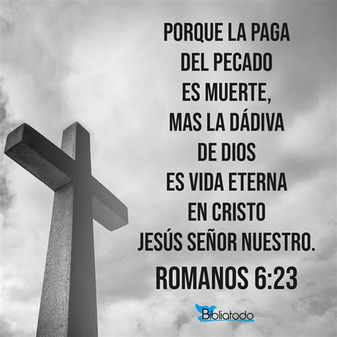 Romanos 6:23 RV1960 - Porque la paga del pecado es muerte, mas la dádiva de Dios es vida eterna ...