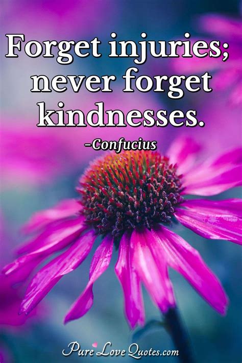 Forget injuries; never forget kindnesses. | PureLoveQuotes