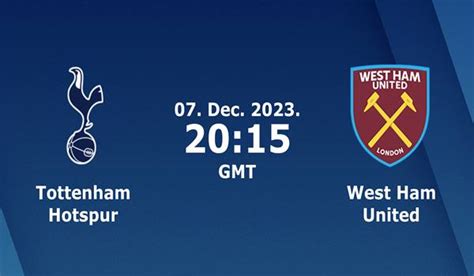 Tottenham vs West Ham Match Prediction and Preview - 07/12/2023