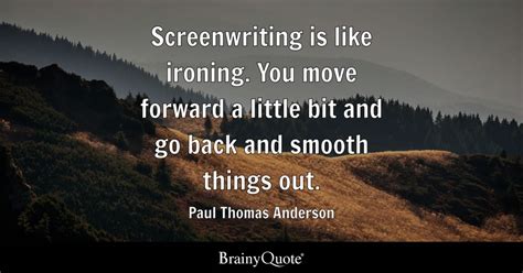 Paul Thomas Anderson - Screenwriting is like ironing. You...