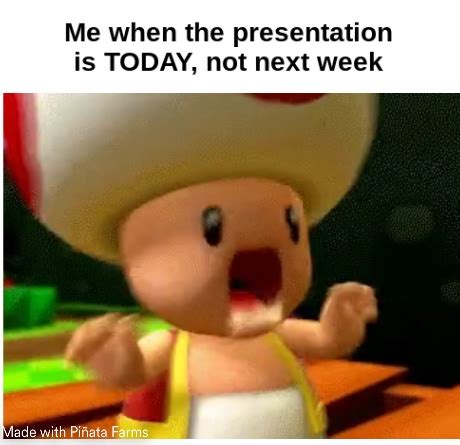 Me when the presentation is TODAY, not next week - Meme by karateboy72 ...