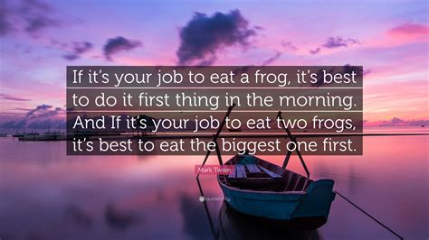 Mark Twain Quote: “If it’s your job to eat a frog, it’s best to do it ...