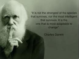 Darwin. So true...change is inevitable. Resistance is futile. What you ...