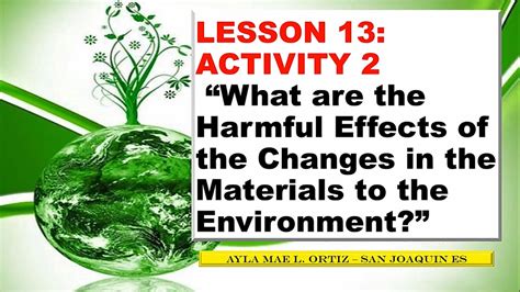 LESSON 13:Activity 2 What are the Harmful Effects of the Changes in the Materials to the ...