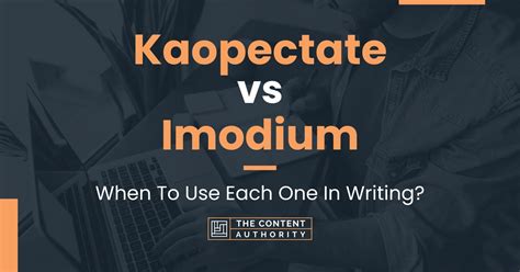 Kaopectate vs Imodium: When To Use Each One In Writing?