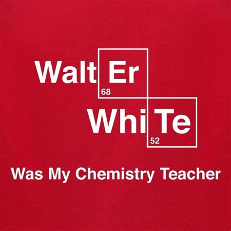 Walter White Was My Chemistry Teacher T Shirt By CharGrilled