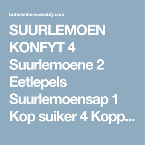 SUURLEMOEN KONFYT 4 Suurlemoene 2 Eetlepels Suurlemoensap 1 Kop suiker 4 Koppies water Rasper ...