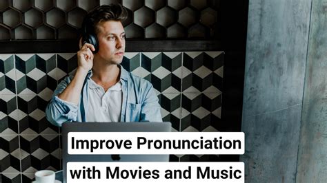 Tips to Perfect Your Accent and Pronunciation through Movies and Music