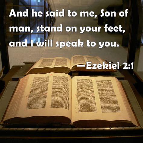 Ezekiel 2:1 And he said to me, Son of man, stand on your feet, and I ...