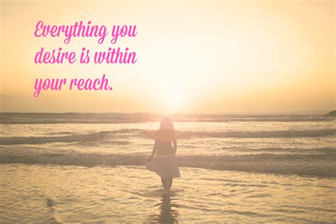 Everything You Desire Is Within Your Reach