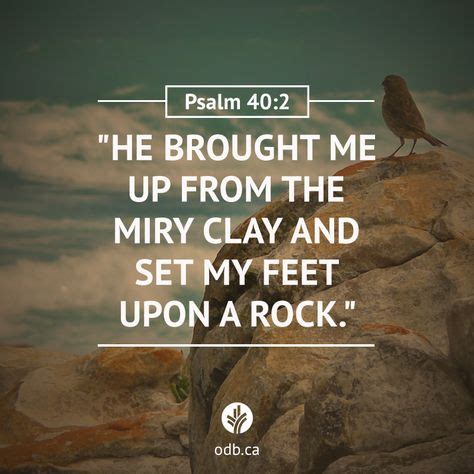 He brought me up from the miry clay and set my feet upon a rock. —Psalm 40:2 | Scripture quotes