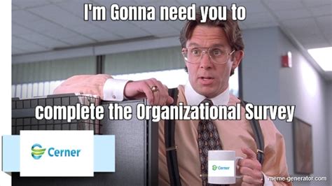 I'm Gonna need you to complete the Organizational Survey - Meme Generator