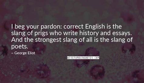 George Eliot Quotes: I beg your pardon: correct English is the slang of ...