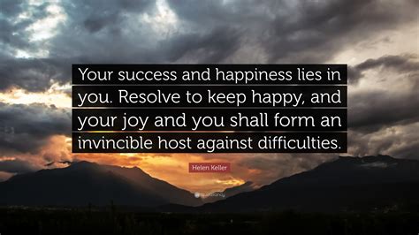 Helen Keller Quote: “Your success and happiness lies in you. Resolve to ...